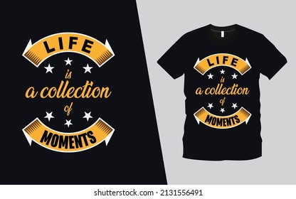 Life Is A Collection Of Moments modern typography inspiration, motivational lettering quotes t-shirt design suitable for print design. Ready to print for apparel, poster, illustration. Modern, simple.