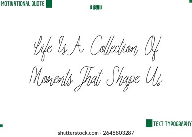 Life Is A Collection Of Moments That Shape Us  Cursive Style Text Lettering Motivational Life Quote