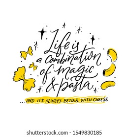 Life is a combination of magic and pasta. And it is always better with cheese. Inspirational quote poster for italian restaurant, pasta bar, kitchen wall print decor. Hand lettering calligraphy 