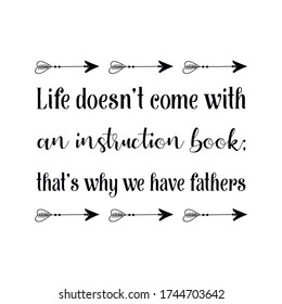 Life doesn’t come with an instruction book; that’s why we have fathers. Vector Quote