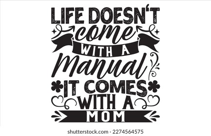 Life Doesn’t Come With A Manual It Comes With A Mom - Mother’s Day T Shirt Design, Modern calligraphy, Conceptual handwritten phrase calligraphic, For the design of postcards, svg for posters