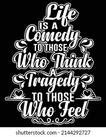 Life is a comedy to those who think a tragedy to those who feel vector design, funny quotes vector, motivational quotes for print.
