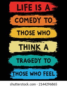 Life is a comedy to those who think a tragedy to those who feel vector design, motivation quotes vector, motivation quotes t-shirt design.