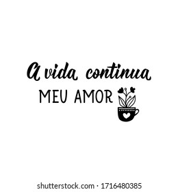 Life continues my love in Portuguese. Lettering. Ink illustration. Modern brush calligraphy.