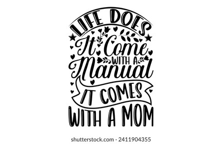 Life Does It Come With A Manual It Comes With A Mom- Mother's Day t- shirt design, Hand drawn lettering phrase Illustration for prints on bags, posters, cards, greeting card template with typography t