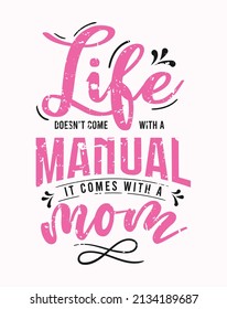 Life Doesn't Come With A Manual It Comes With A Mom lettering, mothers day quote, funny lettering for print, t-shirt and card