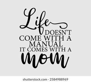 Life Doesn't Come With A Manual It Comes With A Mom, Mom Quotes, Quotes about Mother, funny mom design, Mothers Day Design, Mother's day typographic t shirt design