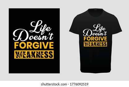 Life doesn't forgive weakness typography t-shirt design, Print vector design, Typography Tee Graphic