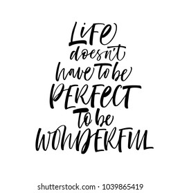 Life doesn't have to be perfect to be wonderful phrase. Ink illustration. Modern brush calligraphy. Isolated on white background.