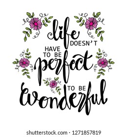  Life doesn't have to be perfect to be wonderful phrase. Motivational quote.