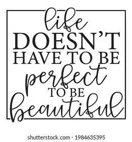 life doesn't have to be perfect to be beautiful background inspirational positive quotes, motivational, typography, lettering design