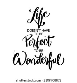 Life doesn't have to be perfect to be wonderful. Hand lettering motivational quote.