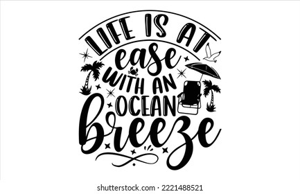 Life is at ease with an ocean breeze - Summer T shirt Design, Modern calligraphy, Cut Files for Cricut Svg, Illustration for prints on bags, posters