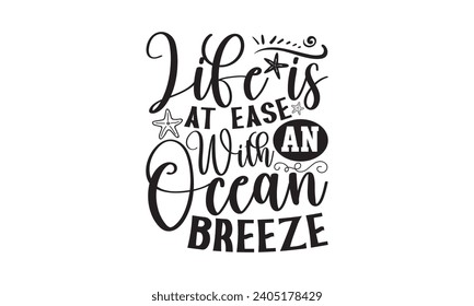 Life Is At Ease With An Ocean Breeze- Summer t- shirt design, Hand drawn vintage hand lettering, This illustration can be used as a print on t-shirts and bags, stationary or as a poster.