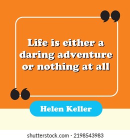 Life Is Either A Daring Adventure Or Nothing At All (Helen Keller)