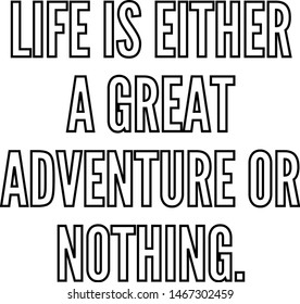 Life is either a great adventure or nothing