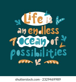 Life is an endless ocean of possibilities handwritten motivational lettering. Vector design with abstract elements in cartoon style.