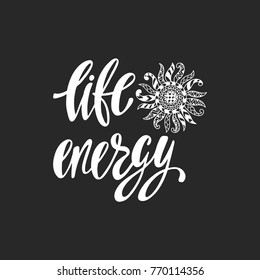 Life energy. Inspirational quote. Modern calligraphy phrase with hand drawn ornamental sun. Simple vector lettering for print and poster. Typography  design.