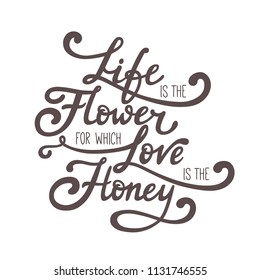 Life is the flower for which love is the honey. Hand drawn vector lettering of quote. Inspirational illustration for card or poster