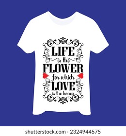 Life is the flower for which love is thet-shirt design. Here You Can find and Buy t-Shirt Design. 
Digital Files for yourself, friends and family, or anyone who supports your Special Day and Occasions