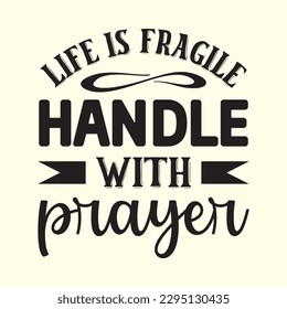   life is fragile handle with prayer t shirt design, vector file 