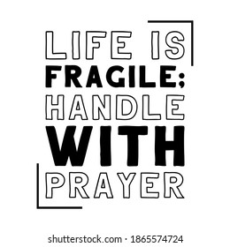  Life is fragile; handle with prayer. Vector Quote