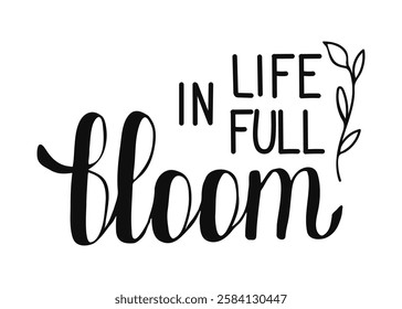 Life in Full Bloom handwritten words isolated on white background. Hand drawn Calligraphy lettering with leaves. Springtime seasonal inspiration for banner poster posts card