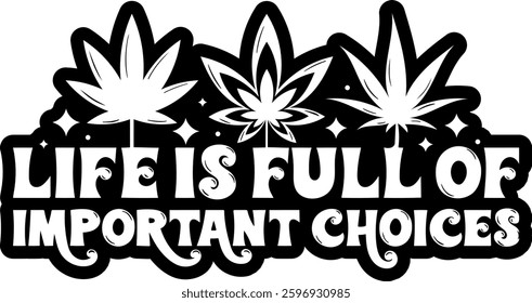 life is full of important choices funny weed marijuana black vector graphic design and cut file