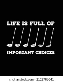 LIFE IS FULL OF IMPORTANT CHOICES - GOLF T-SHIRT DESIGN, 