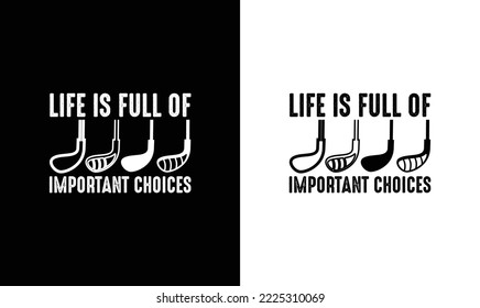 Life is Full Of Important Choices Golf Quote T shirt design, typography