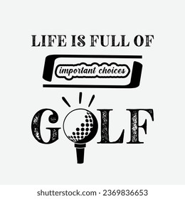 Life is full of important choices golf. Golf t shirt design. Sports vector illustration quote. Design for t shirt, typography, print, poster, banner, gift card, label sticker, flyer, mug design etc. 