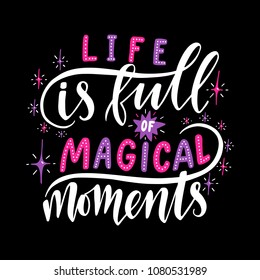 Life is full of magical moments.Inspirational quote.Hand drawn illustration with hand lettering. 