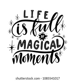 Life is full of magical moments.Inspirational quote.Hand drawn illustration with hand lettering. 