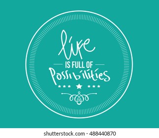 life is full of possibilities