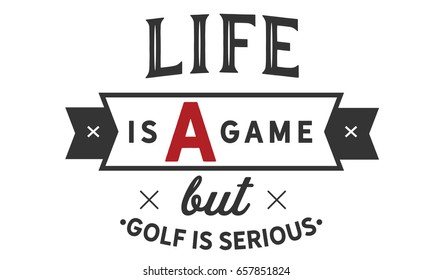 Life is a game but golf is serious. Golf Quotes