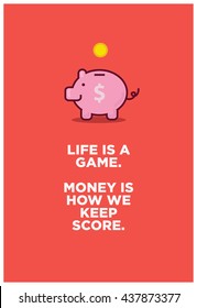 Life is a game. Money is how we keep score.