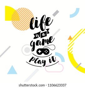 Life is a game, play it. Inspirational quote, motivation. Typography for poster, invitation, greeting card or t-shirt. Vector lettering, inscription, calligraphy design. Text background