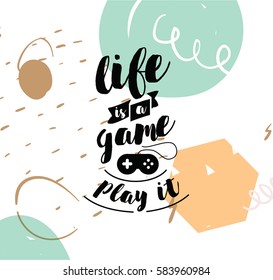 Life is a game, play it. Inspirational quote, motivation. Typography for poster, invitation, greeting card or t-shirt. Vector lettering, inscription, calligraphy design. Text background