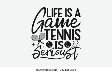 Life Is A Game Tennis Is Serious - Tennis t shirts design, Calligraphy graphic design, typography element, Cute simple vector sign, Motivational, inspirational life quotes, artwork design.