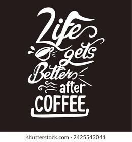 Life gets better after coffee. Motivational hand drawn lettering typography quote. For posters, t shirts,coffee mugs, cafe decor and more Vector calligraphy EPS10
