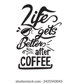 Life gets better after coffee. Motivational hand drawn lettering typography quote. For posters, t shirts,coffee mugs, cafe decor and more Vector calligraphy EPS10