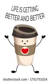 Life is getting better and better. Coffee motivation card. Paper coffee cup character in kawaii style with text. Vector illustration