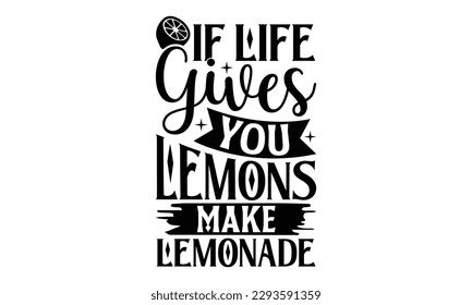 If Life Gives You Lemons Make Lemonade- Lemons t shirt design, Handmade calligraphy vector illustration Template, eps, SVG Files for Cutting, for Cutting Machine, Silhouette Cameo, Cricut