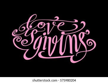 Life is Giving. Hand Lettered Quote. Modern Calligraphy. Romantic slogan and quote for love cards and prints