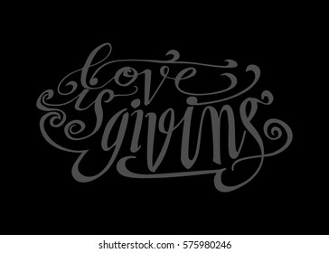 Life is Giving. Hand Lettered Quote. Modern Calligraphy. Romantic slogan and quote for love cards and prints