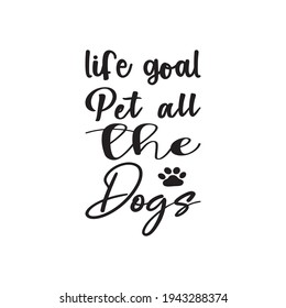 life goal pet all the dogs quote letters