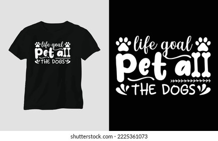 Life goal pet all the dogs - This beautiful design is perfect for all your crafting needs. Place it on T-shirts, posters, framed artworks, or whatever else your crafting needs may demand.