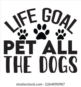 Life Goal Pet All the Dogs t-shirt design vector file