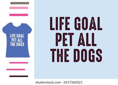 Life goal pet all the dogs t shirt design