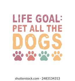 Life Goal Pet All The Dogs. T-Shirt design, Vector graphics, typographic posters, or banners.